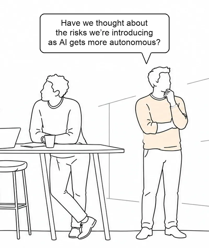 Question: have we thought about the risks we're introducing as AI gets more autonomous?